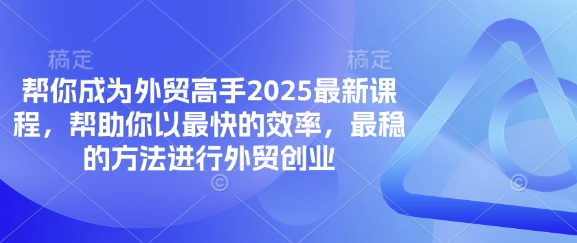 帮你成为外贸高手2025最新课程,帮助你以最快的效率,最稳的方法进行外贸创业-极客星球