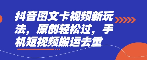 抖音图文卡视频新玩法，原创轻松过，手机短视频搬运去重-极客星球