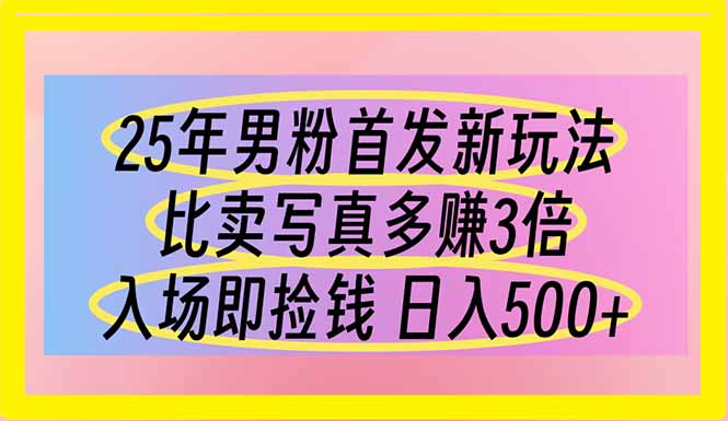 （14219期）25年男粉首发新玩法 比卖写真赚的更多 入场即捡钱 日入500-极客星球