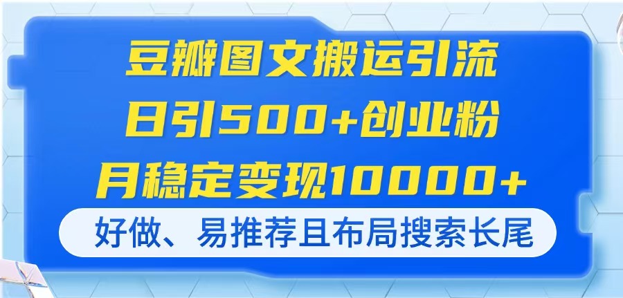 (14323期)豆瓣图文搬运引流,日引500+创业粉,月稳定变现10000+,好做、易推荐且...-极客星球