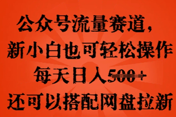 公众号流量赛道，新人小白也可轻松上手操作，每天日入100+，还可以搭配网盘拉新-极客星球