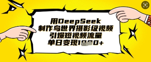 用DeepSeek制作鸟世界摄影级视频,引爆短视频流量,单日变现1k-极客星球