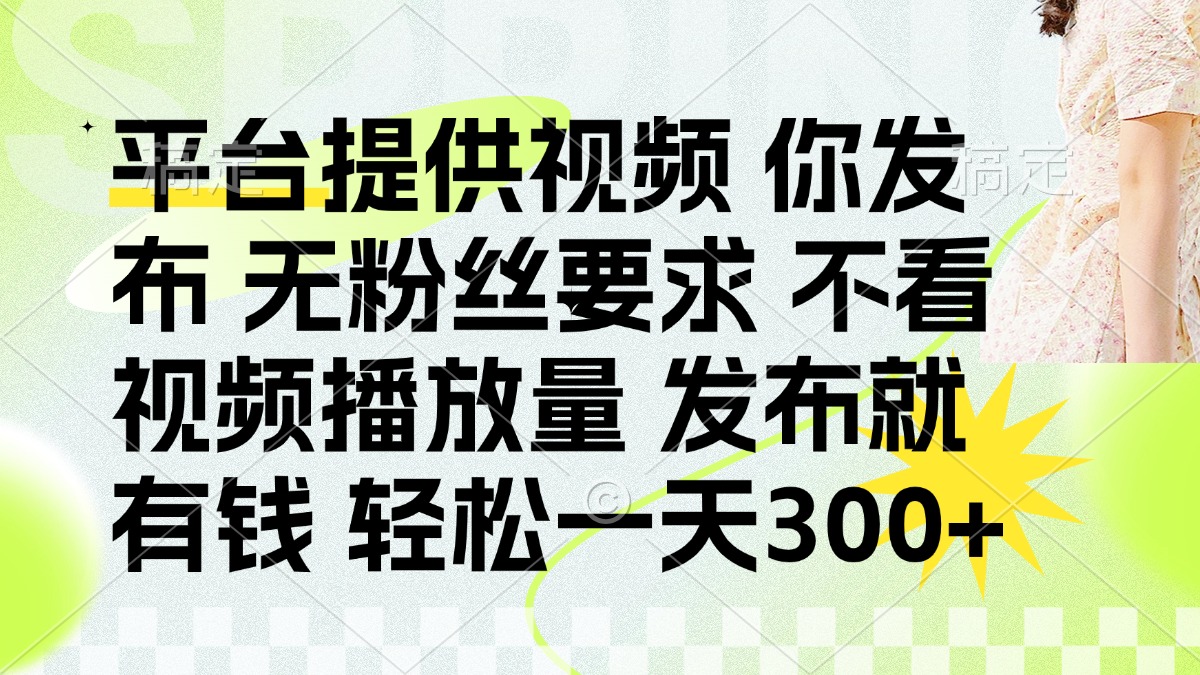 (14224期)发布平台提供视频就有钱 无粉丝要求 不看视频播放量 发布就有钱 一天300+-极客星球