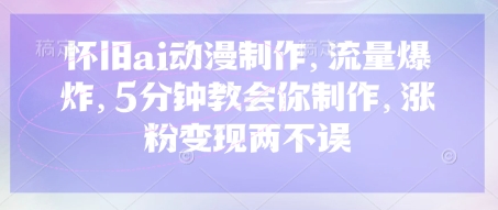 怀旧ai动漫制作，流量爆炸，5分钟教会你制作，涨粉变现两不误-极客星球