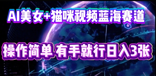 AI美女+猫咪视频蓝海赛道，操作简单，有手就行日入3张-极客星球