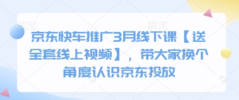 京东快车推广3月线下课【送全套线上视频】,带大家换个角度认识京东投放-极客星球