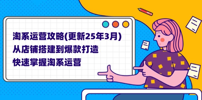 （14190期）淘系运营攻略(更新25年3月) 从店铺搭建到爆款打造，快速掌握淘系运营-极客星球