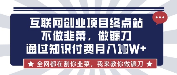 互联网创业尽头-不做韭菜，做镰刀，通过知识付费月入10个【揭秘】-极客星球
