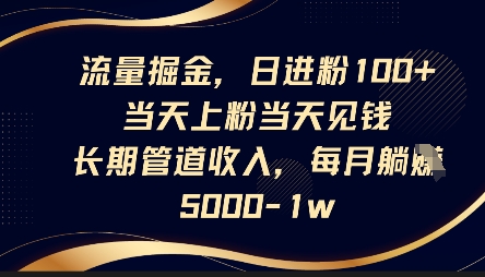 流量掘金，日进粉100+，当天上粉当天见钱，长期管道收入，每月躺挣5k-极客星球