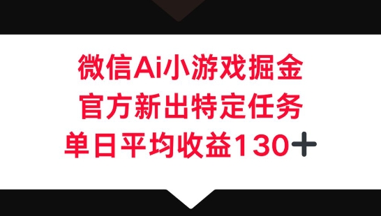 微信AI小游戏掘金,官方新出特定任务,单日平均收益130+-极客星球