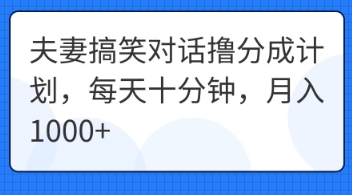 夫妻搞笑对话撸分成计划,每天十分钟,月入1000+-极客星球