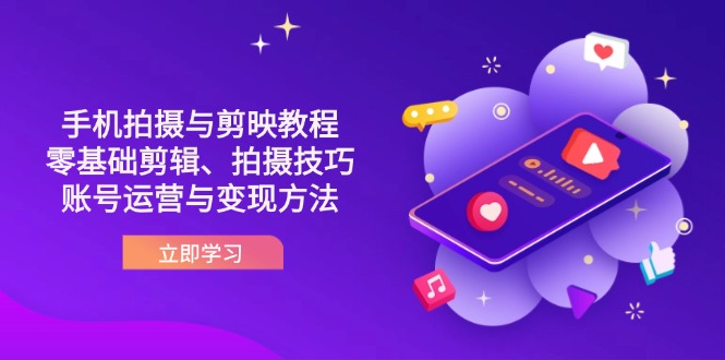 (14296期)抖音手机拍摄与剪映教程:零基础剪辑、拍摄技巧到账号运营与变现方法-极客星球