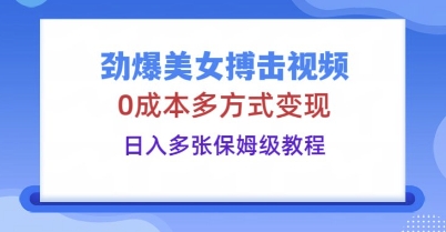 劲爆美女搏击视频,0成本多方式变现,日入多张保姆级教程-极客星球