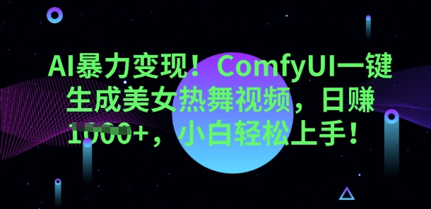 AI暴力变现,ComfyUI一键生成美女热舞视频,小白轻松上手-极客星球