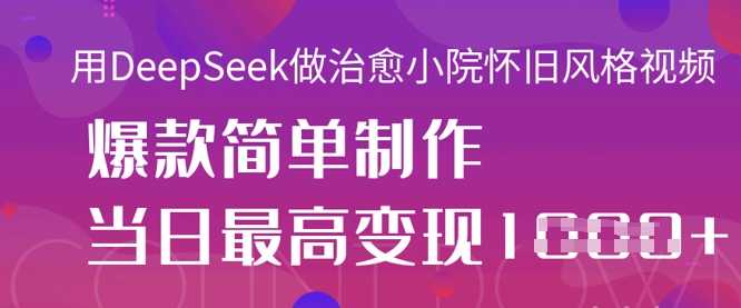 用DeepSeek做治愈小院怀旧风格视频,爆款轻松制作,当日最高变现1k-极客星球