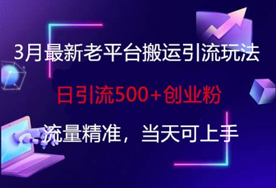 3月最新老平台搬运引流玩法,日引流500+创业粉,流量精准,当天可上手-极客星球