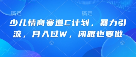 少儿情商赛道C计划,暴力引流,月入过W,闭眼也要做-极客星球