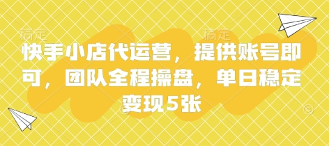 快手小店代运营，提供账号即可，团队全程操盘，单日稳定变现5张【揭秘】-极客星球